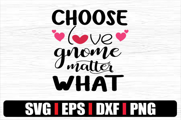 CHOOSE LOVE GNOME MATTER WHAT Graphics for Crafts