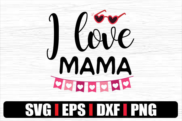 I Love Mama Graphics for Crafts and Design Projects
