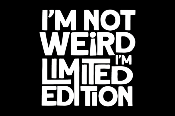 I m Not Weird I m Limited Edition Graphics for Crafts