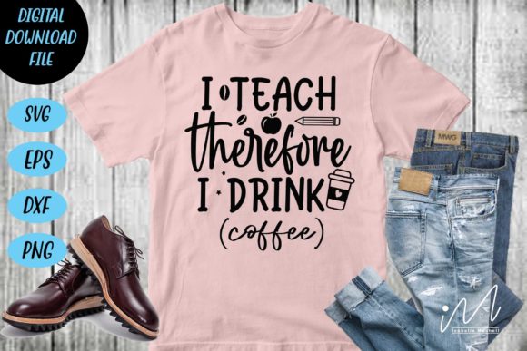 I Teach Therefore I Drink Coffee SVG for Crafts and Graphics