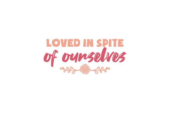 Loved in Spite Valentine Quote Graphics for Crafts