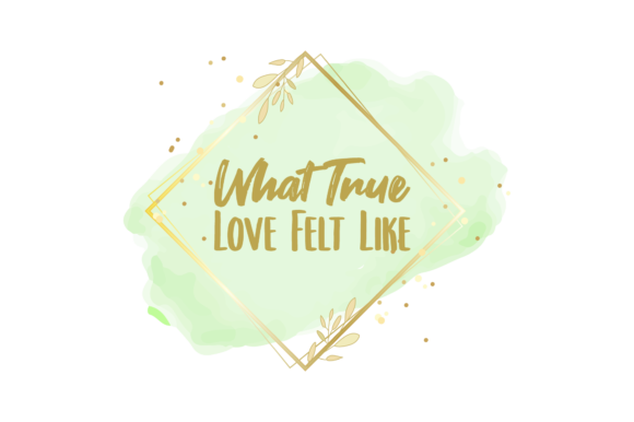 Valentine Quote What True Love Felt Like for Crafts and Graphics