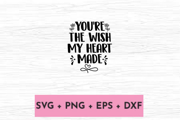 YOU RE the WISH MY HEART MADE - A Graphic Design Asset for Crafts and Content Publishing